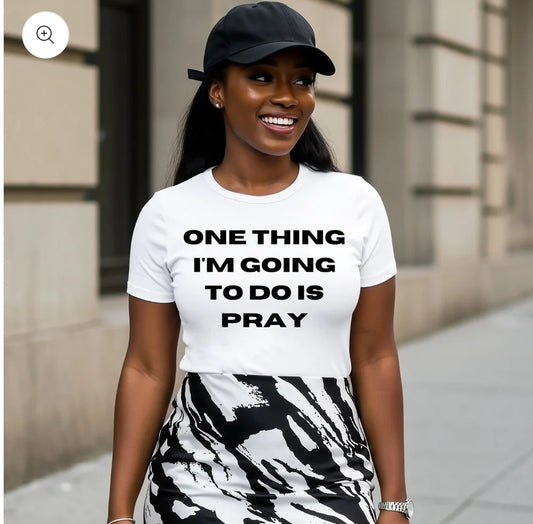 "One Thing I'm Going to Do is Pray" T-shirt